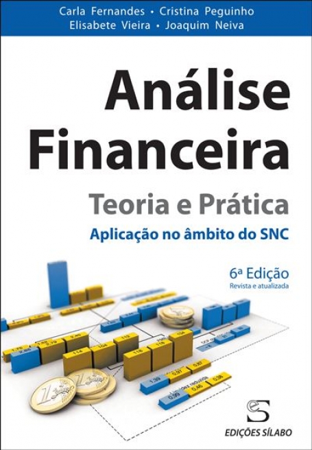 ANÁLISE FINANCEIRA - TEORIA E PRÁTICA - Aplicação no âmbito do SNC - 6ª Edição Revista e Atualizada