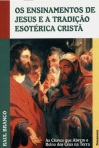 ENSINAMENTOS DE JESUS E A TRADICAO ESOTERICA CRISTA - as chaves que abrem o reino dos ceus na terra