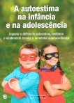 AUTOESTIMA NA INFANCIA E NA ADOLESCENCIA - superar o defice de autoestima, melhorar o rendimento escolar e aumentar a autoconfianca