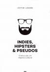 INDIES HIPSTERS E PSEUDOS - CRONICA DE UM IMPERIO CULTURAL