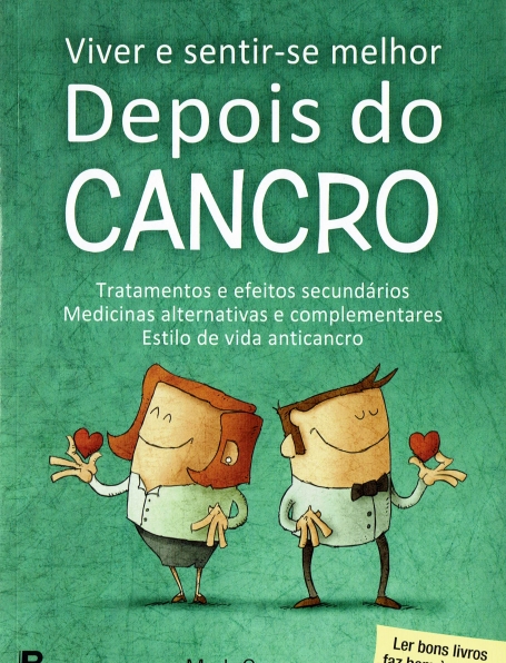 VIVER E SENTIR-SE MELHOR DEPOIS DO CANCRO - tratamentos e efeitos secundários medicinas alternativas e complementares estilos de vida anticancro