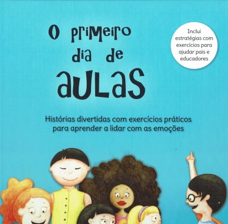 PRIMEIRO DIA DE AULAS - HISTORIAS DIVERTIDAS COM EXERCICIOS PRATICOS PARA APRENDER A LIDAR COM AS EMOCOES