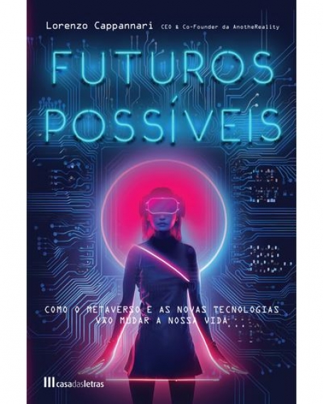 FUTUROS POSSÍVEIS como o metaverso e as novas tecnologias vão mudar a nossa vida