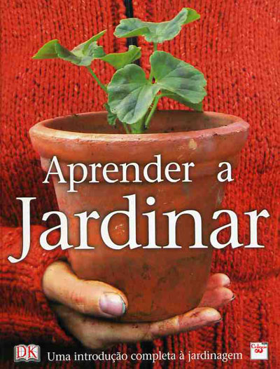 APRENDER A JARDINAR - UMA INTRODUCAO COMPLETA A JARDINAGEM
