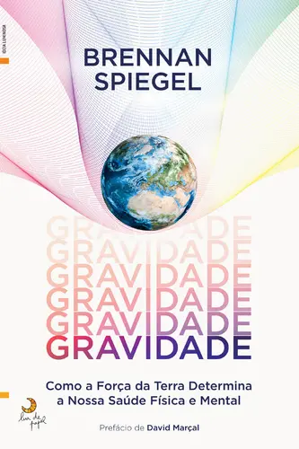 GRAVIDADE: COMO A FORÇA DA TERRA DETERMINA A NOSSA SAÚDE FÍSICA E MENTAL