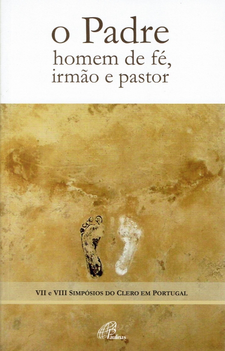 O PADRE HOMEM DE FE IRMAO E PASTOR - VII E VIII SIMPOSIOS DO CLERO EM PORTUGAL