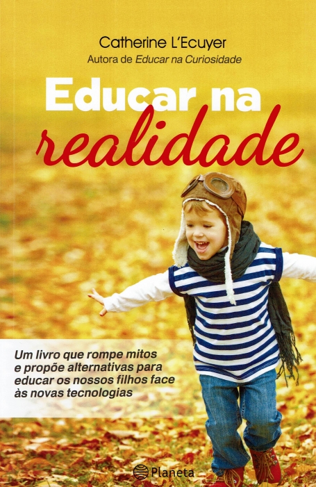 EDUCAR NA REALIDADE - um livro que rompe mitos e propoe alternativas para educar os nossos filhos face as novas tecnologias