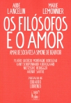 FILOSOFOS E O AMOR - Amar, de Socrates a Simone de Beauvoir