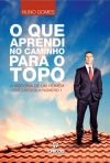 O QUE APRENDI NO CAMINHO PARA O TOPO - A HISTORI DE UM HOMEM QUE CHEGOU A NUMERO 1