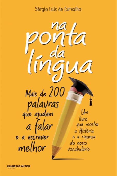 NA PONTA DA LINGUA - MAIS DE 200 PALAVRAS QUE AJUDAM A FALAR E A ESCREVER MELHOR