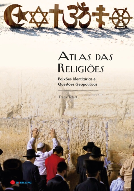 ATLAS DAS RELIGIÕES - Paixões identitárias e questões geopolíticas
