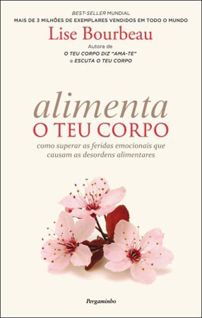 ALIMENTA O TEU CORPO - como superar as feridas emocionais que causam as desordens alimentares