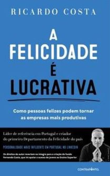 A FELICIDADE É LUCRATIVA como pessoas felizes podem tornar as empresas mais produtivas