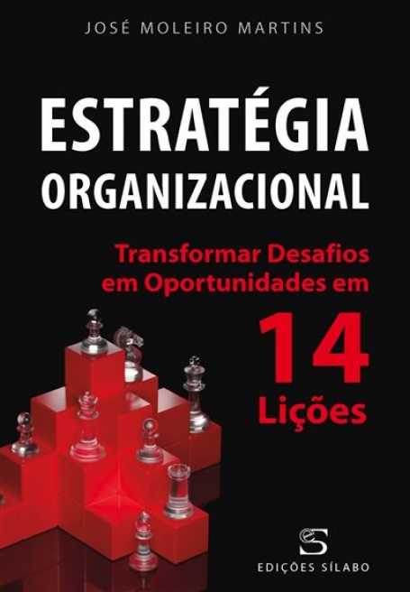 ESTRATÉGIA ORGANIZACIONAL - TRANSFORMAR DESAFIOS EM OPORTUNIDADES EM 14 LIÇÕES