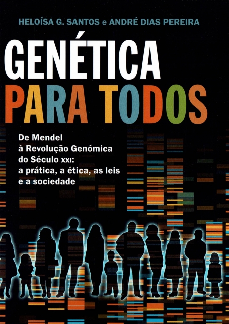 GENÉTICA PARA TODOS - DE MENDEL À REVOLUÇÃO GENÓMICA DO SÉCULO XXI - A PRÁTICA, A ÉTICA, AS LEIS E A SOCIEDADE