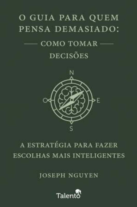 O GUIA PARA QUEM PENSDA DEMASIADO: COMO TOMAR DECISÕES