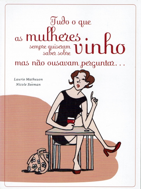 TUDO O QUE AS MULHERES SEMPRE QUISERAM SABER SOBRE VINHO MAS NAO OUSAVAM PERGUNTAR
