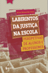 LABIRINTOS DA JUSTICA NA ESCOLA - PERSPETIVAS DE ALUNOS E PROFESSORES