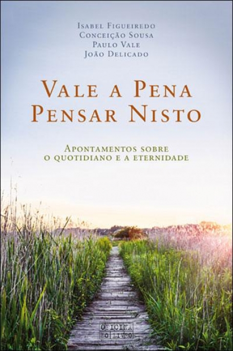 VALE A PENA PENSAR NISTO - APONTAMENTOS SOBRE O QUOTIDIANO E A ETERNIDADE