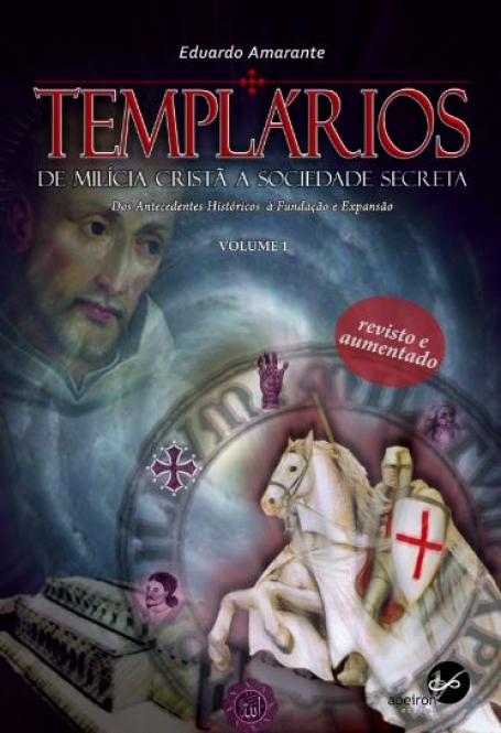 TEMPLARIOS DE MILICIA CRISTA A SOCIEDADE SECRETA VOL. 1 - DOS ANTECEDENTES HISTORICOS A FUNDACAO E EXPANSAO