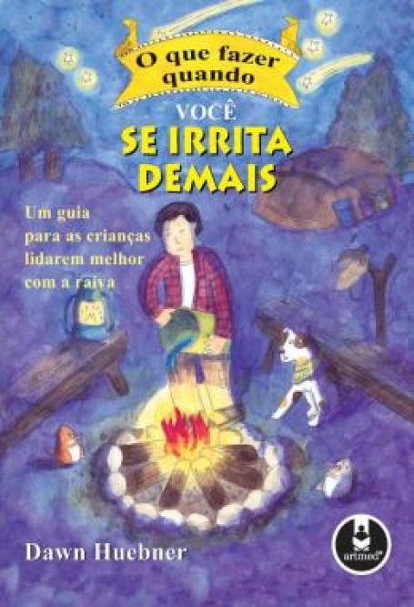 O QUE FAZER QUANDO VOCE SE IRRITA DEMAIS - UM GUIA PARA AS CRIANCAS LIDAREM MELHOR COM A RAIVA
