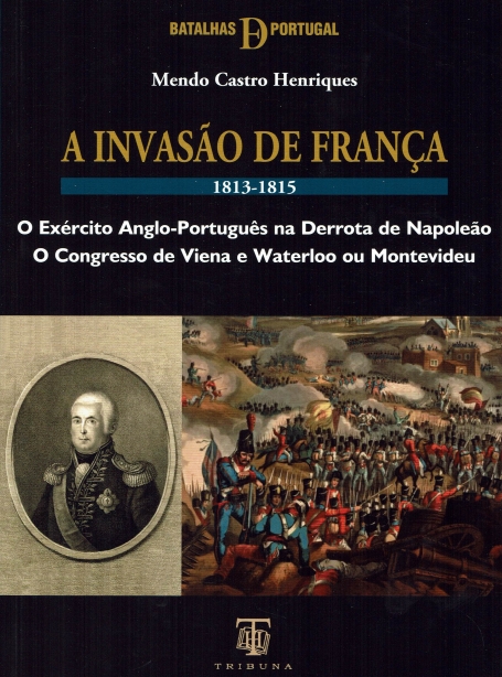 INVASAO DE FRANCA 1813-1815 - o exercito Anglo-Portugues na Derrota de Napoleao - o congresso de Viena e Waterloo ou Montevideu