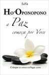 Ho' oponopono a Paz Comeca Por Voce : Coloque as Coisas No Lugar Certo
