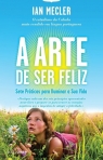 ARTE DE SER FELIZ - sete praticas para iluminar a sua vida
