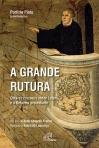GRANDE RUTURA - olhares cruzados sobre Lutero e a reforma protestante
