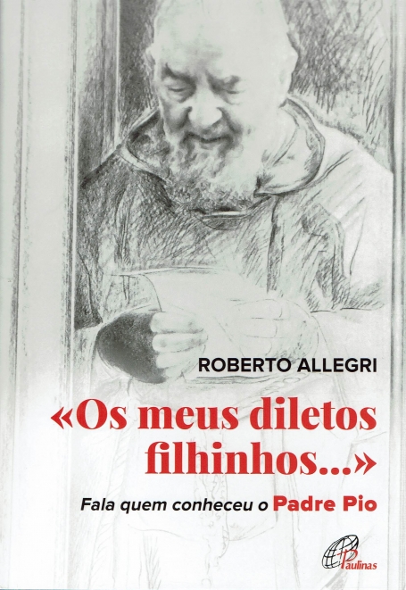 OS MEUS DILETOS FILHINHOS - FALA QUEM CONHECEU O PADRE PIO