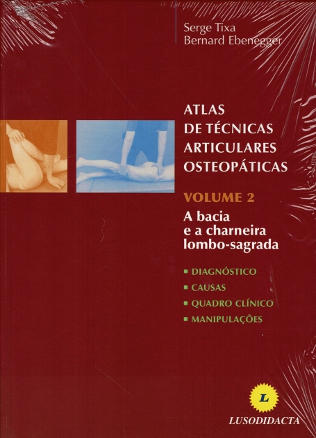 ATLAS DE TECNICAS ARTICULARES OSTEOPATICAS - VOLUME 2 - A BACIA E A CHARNEIRA LOMBO-SAGRADA (diagnostico, causas, quadro clinico e manipulaçoes)