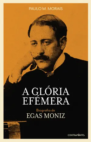 A GLÓRIA EFÉMERA - Biografia de Egas Moniz