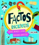 FACTOS INCRIVEIS - RECORDES, INVENCOES E OUTRAS CURIOSIDADES FANTASTICAS