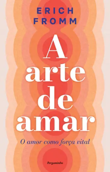 A ARTE DE AMAR - O Amor como força vital