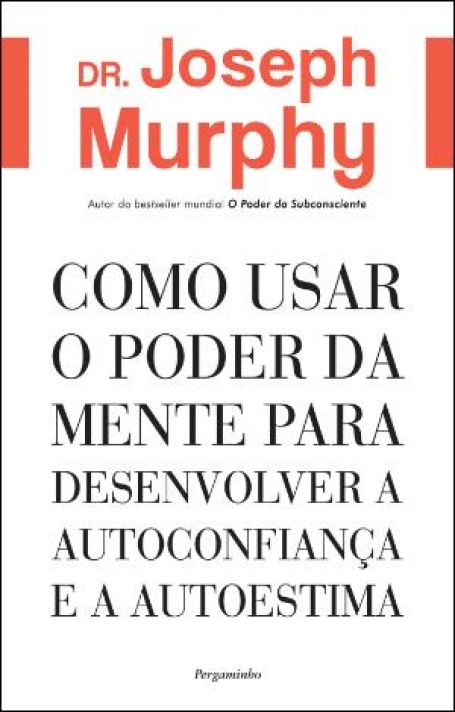 COMO USAR O PODER DA MENTE PARA DESENVOLVER A AUTOCONFIANÇA E A AUTOESTIMA