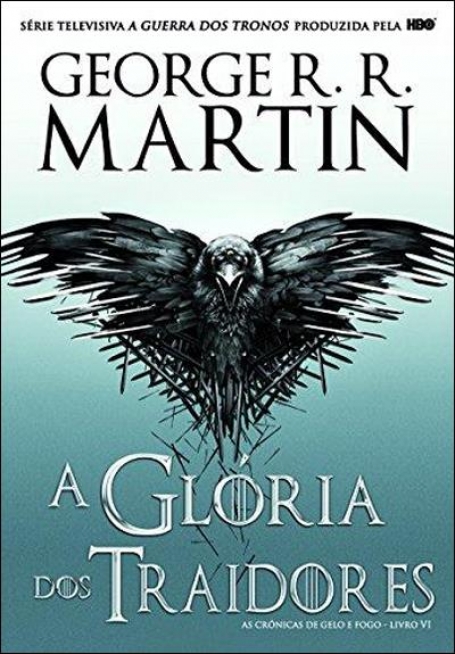 GLORIA DOS TRAIDORES - AS CRONICAS DE GELO E FOGO LIVRO 6