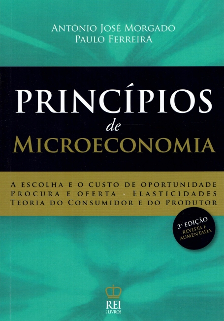 PRINCIPIOS DE MICROECONOMIA 2ª EDIÇAO REVISTA E AUMENTADA a escolha e o custo de oportunidade , procura e oferta, elasticidades, teoria do consumidor e do produtor