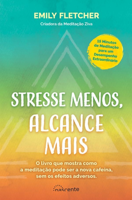 STRESSE MENOS, ALCANCE MAIS o livro que mostra como a meditacao pode ser a nova cafeina, sem os efeitos adversos.