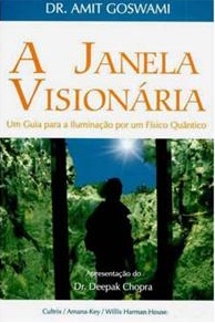 A JANELA VISIONARIA - UM GUIA PARA A ILUMINACAO POR UM FISICO QUANTICO