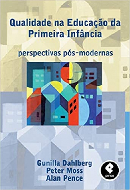 QUALIDADE NA EDUCAÇAO DA PRIMEIRA INFANCIA Perspectivas Pós-Modernas 1ª EDIÇAO