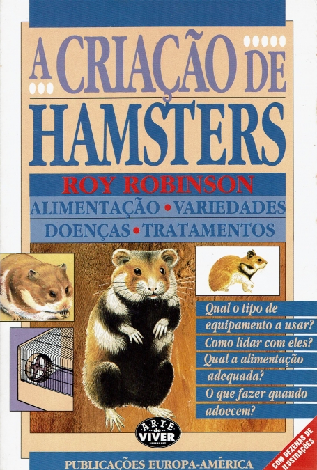 A CRIACAO DE HAMSTERS - alimentacao, variedades, doencas, tratamentos - qual o tipo de equipamento a usar, como lidar com eles, qual a alimentacao adequada, o que fazer quando adoecem - com dezenas de ilustracoes