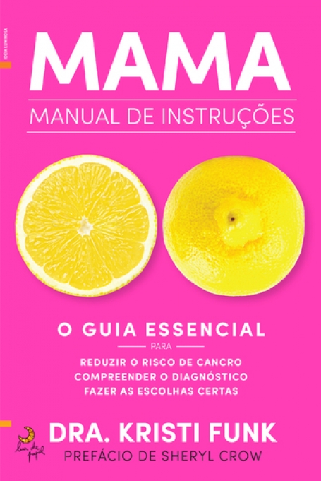 MAMA - MANUAL DE INSTRUÇÕES - O GUIA ESSENCIAL PARA REDUZIR O RISCO DE CANCRO COMPREENDER O DIAGNÓSTICO FAZER AS ESCOLHAS CERTAS