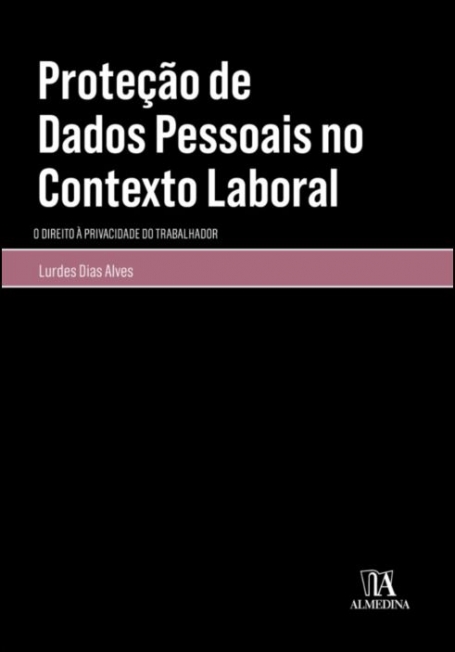 PROTEÇÃO DE DADOS PESSOAIS NO CONTEXTO LABORAL - o direito á privacidade do trabalhador