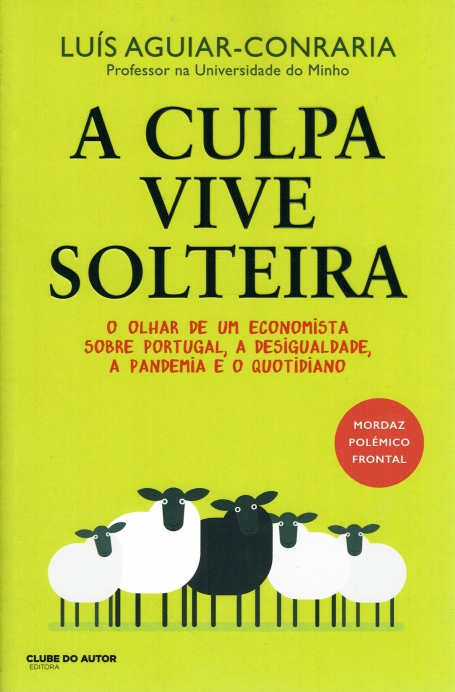 A CULPA VIVE SOLTEIRA o olhar de um economista sobre portugal , a desigualdade , a pandemia e o quatidiano - mordaz , polemico , frontal