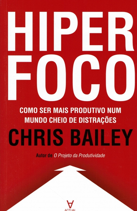HIPER FOCO - COMO SER MAIS PRODUTIVO NUM MUNDO CHEIO DE DISTRAÇÕES