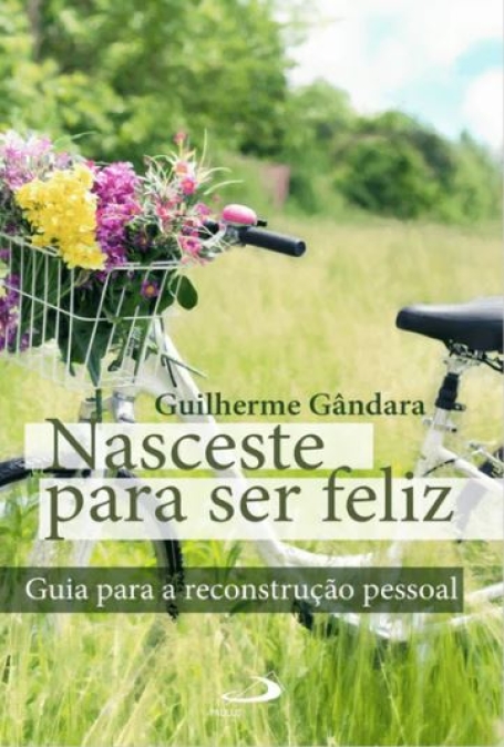 NASCESTE PARA SER FELIZ - GUIA PARA RECONSTRUCAO PESSOAL