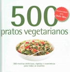 500 PRATOS VEGETARIANOS - 500 receitas deliciosas, rapidas e economicas para todas as ocasioes