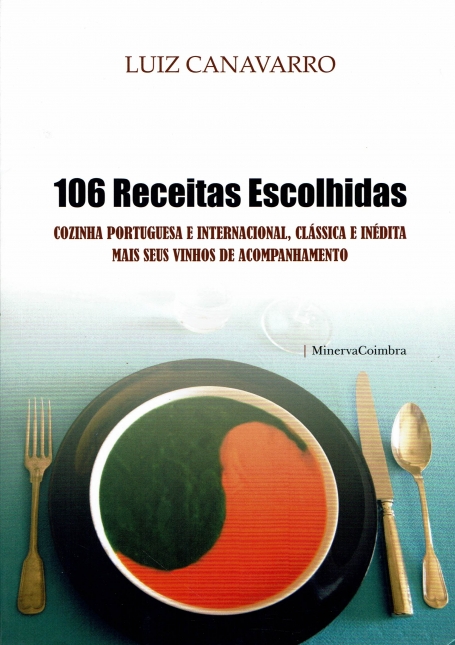 106 RECEITAS ESCOLHIDAS - COZINHA PORTUGUESA E INTERNACIONAL CLÁSSICA E INÉDITA MAIS SEUS VINHOS DE ACOMPANHAMENTO