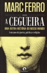 CEGUEIRA - UMA OUTRA HISTORIA DO NOSSO MUNDO - cem anos de guerra, politica e religiao