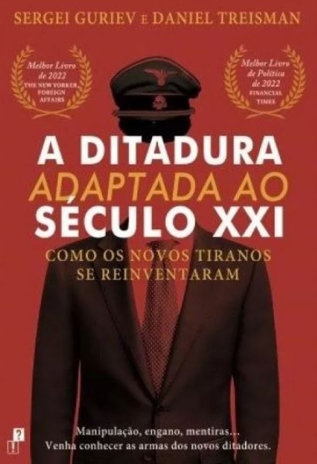 A DITADURA ADAPTADA AO SÉCULO XXI como os novos tiranos se reinventaram